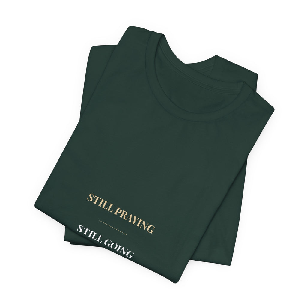 Still Praying Still Going Shirt — Christian Faith Encouragement Tee