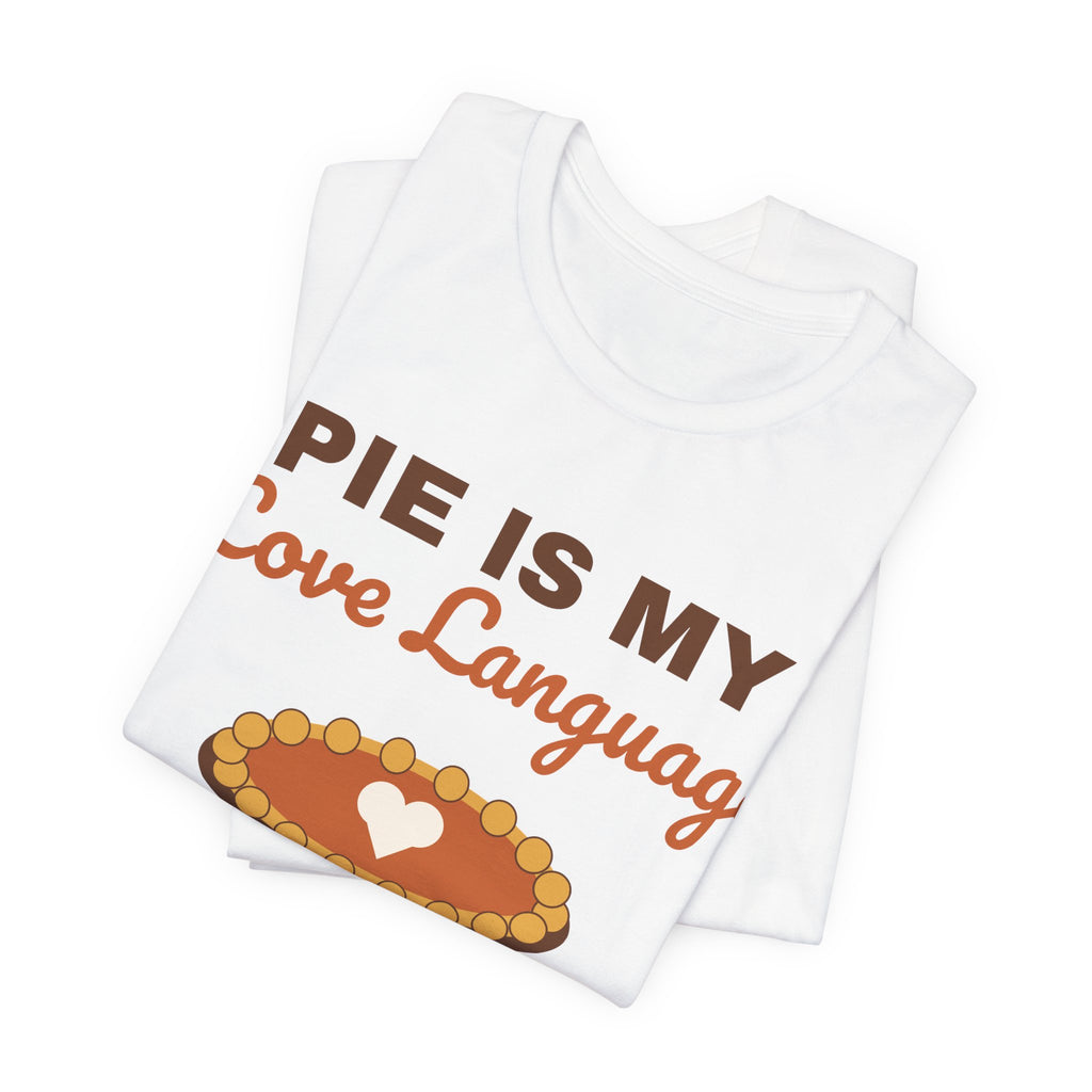 Pie Is My Love Language Shirt — Funny Thanksgiving Pie Lover Tee