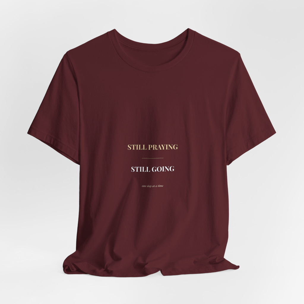 Still Praying Still Going Shirt — Christian Faith Encouragement Tee