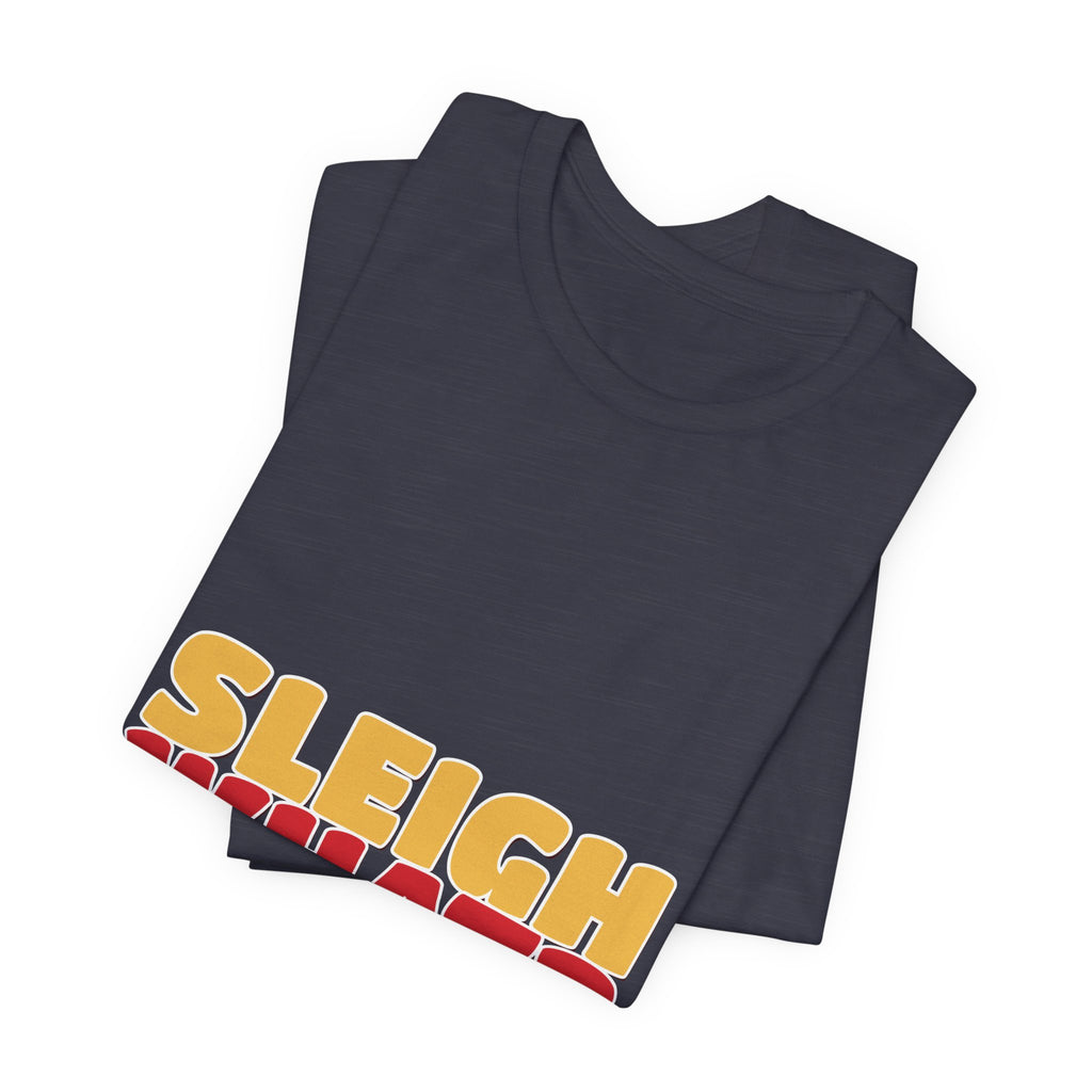 Sleigh What Christmas Shirt — Funny Bold Holiday Tee