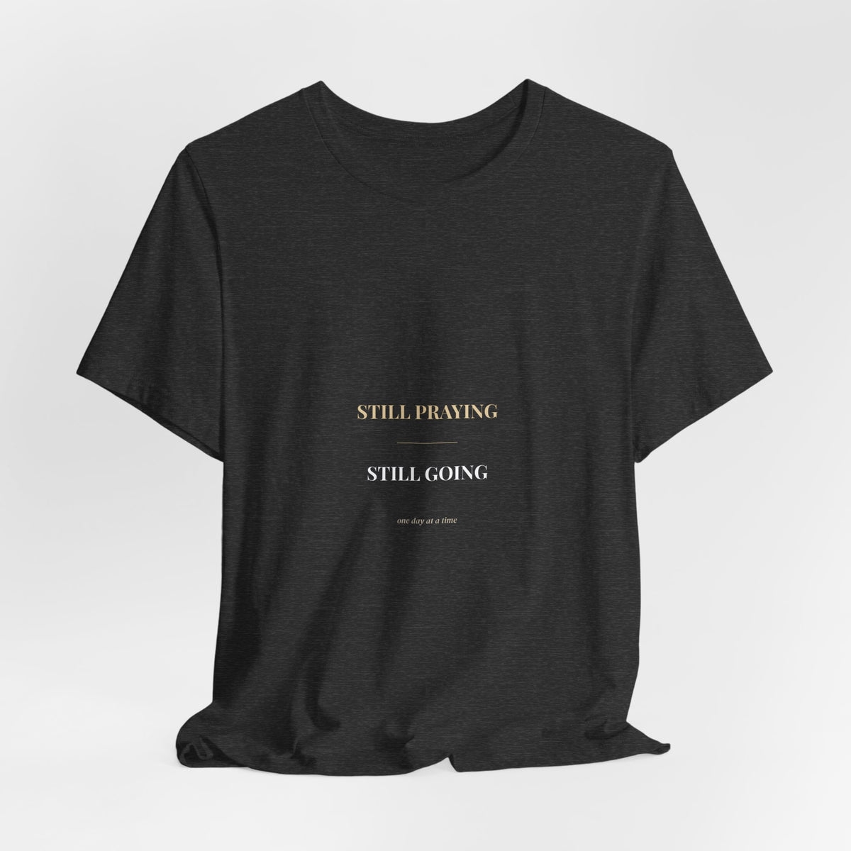 Still Praying Still Going Shirt — Christian Faith Encouragement Tee