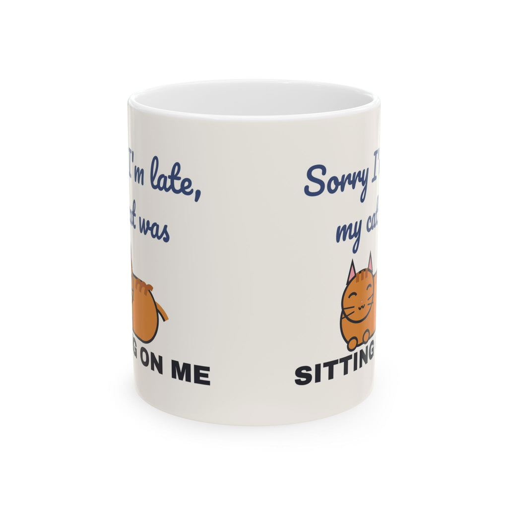 Sorry I'm Late My Cat Was Sitting on Me Mug — Funny Cat Lover Coffee Mug 11oz