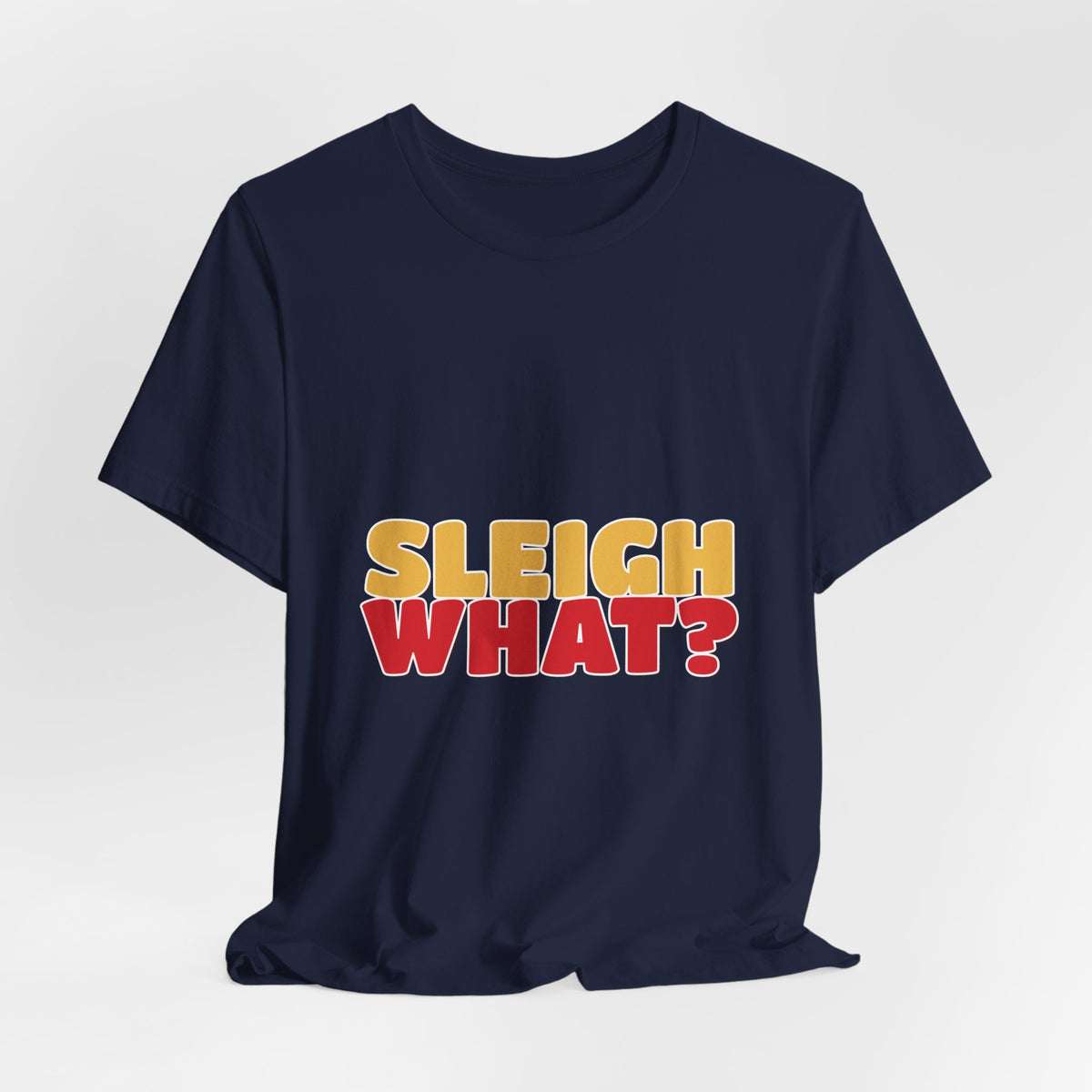Sleigh What Christmas Shirt — Funny Bold Holiday Tee