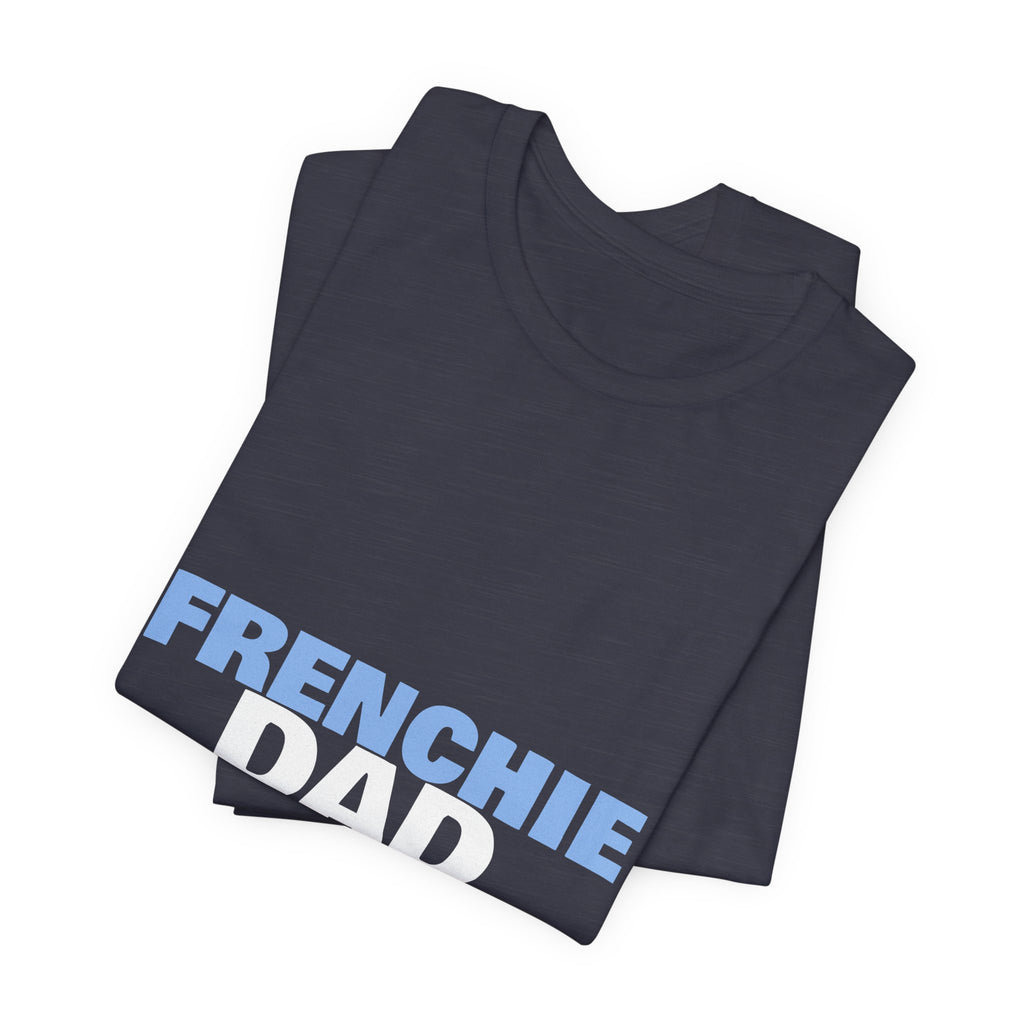 Frenchie Dad Shirt — Funny French Bulldog Dad Tee