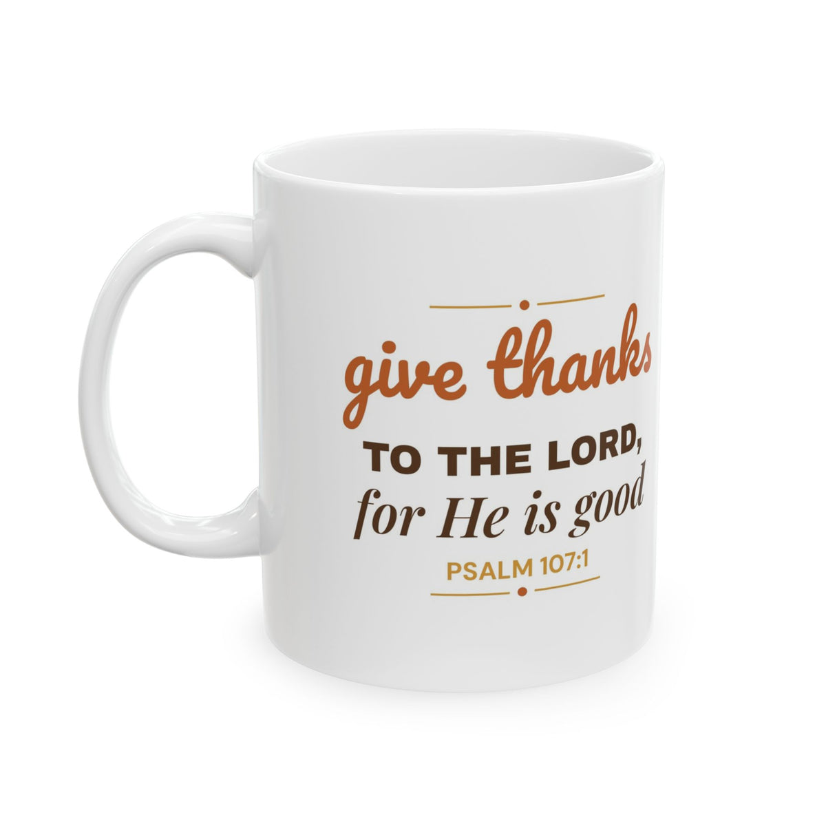 Give Thanks to the Lord Mug — Psalm 107:1 Christian Thanksgiving Coffee Mug 11oz