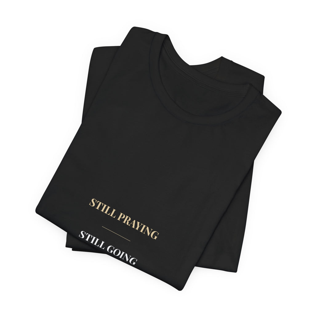 Still Praying Still Going Shirt — Christian Faith Encouragement Tee