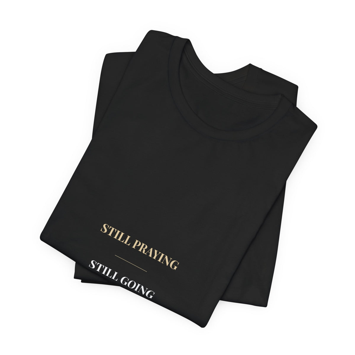 Still Praying Still Going Shirt — Christian Faith Encouragement Tee