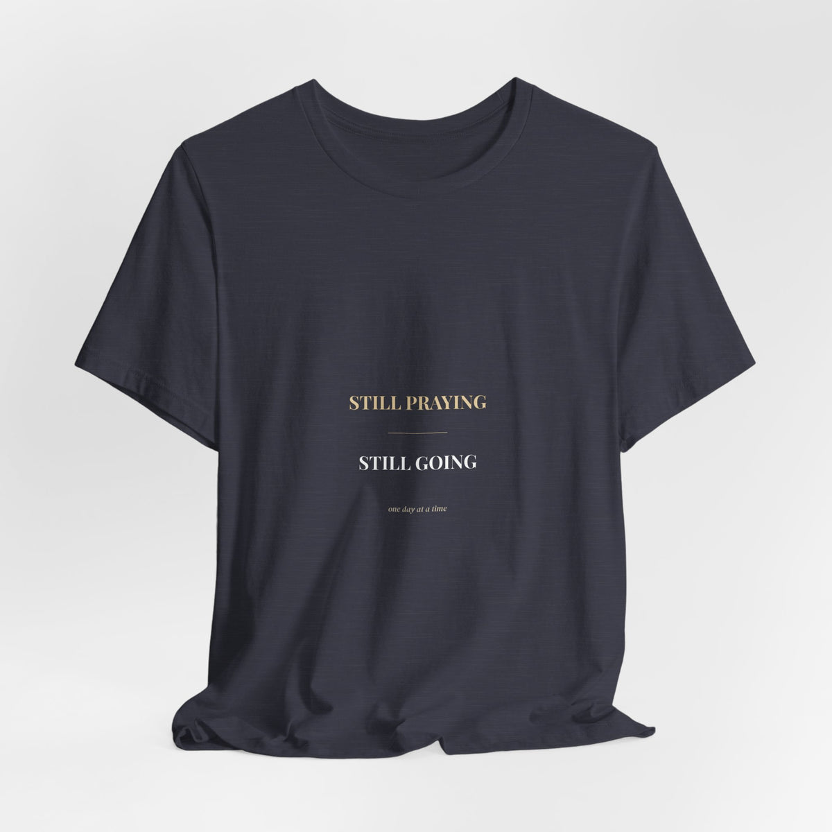 Still Praying Still Going Shirt — Christian Faith Encouragement Tee