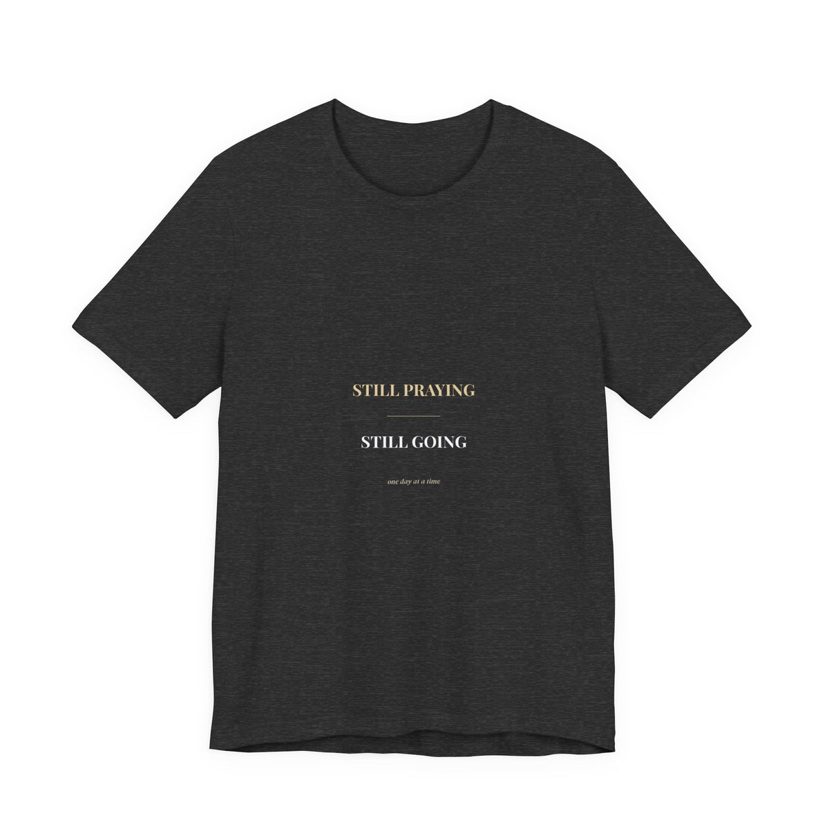 Still Praying Still Going Shirt — Christian Faith Encouragement Tee