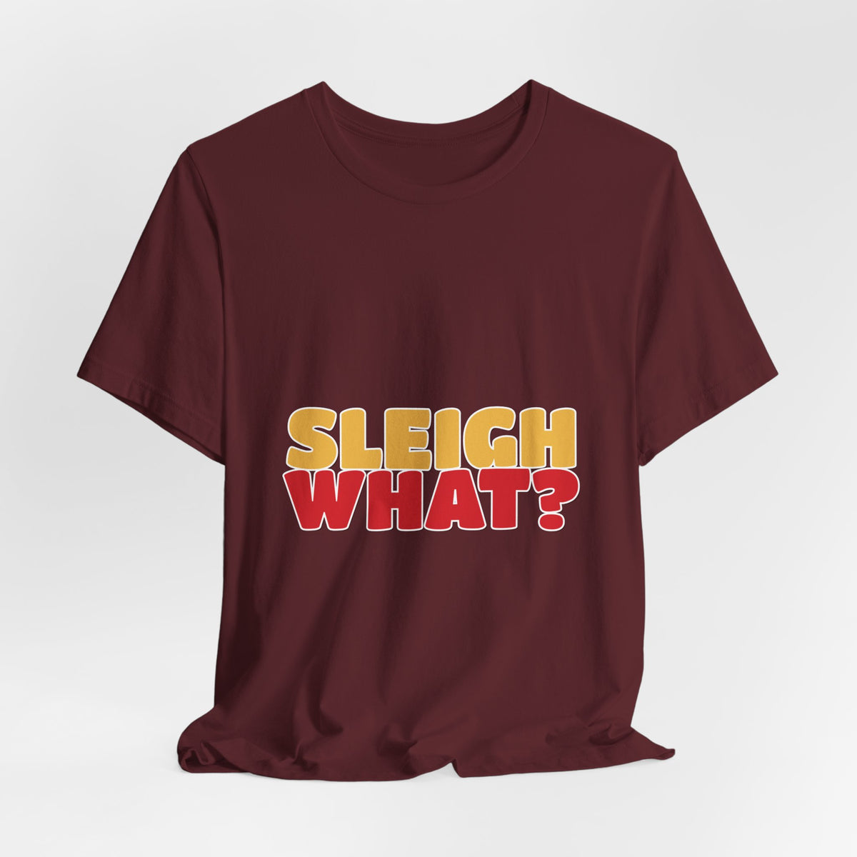 Sleigh What Christmas Shirt — Funny Bold Holiday Tee