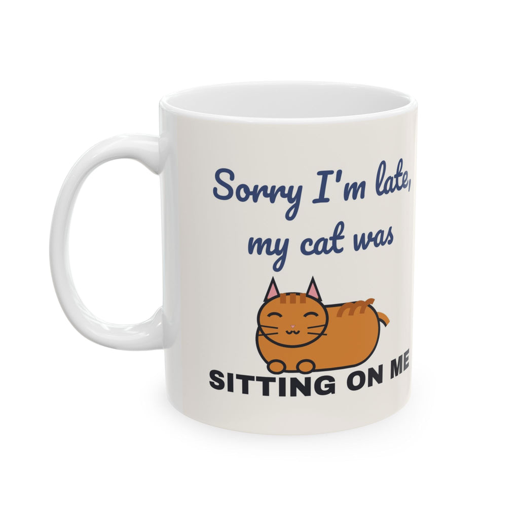 Sorry I'm Late My Cat Was Sitting on Me Mug — Funny Cat Lover Coffee Mug 11oz