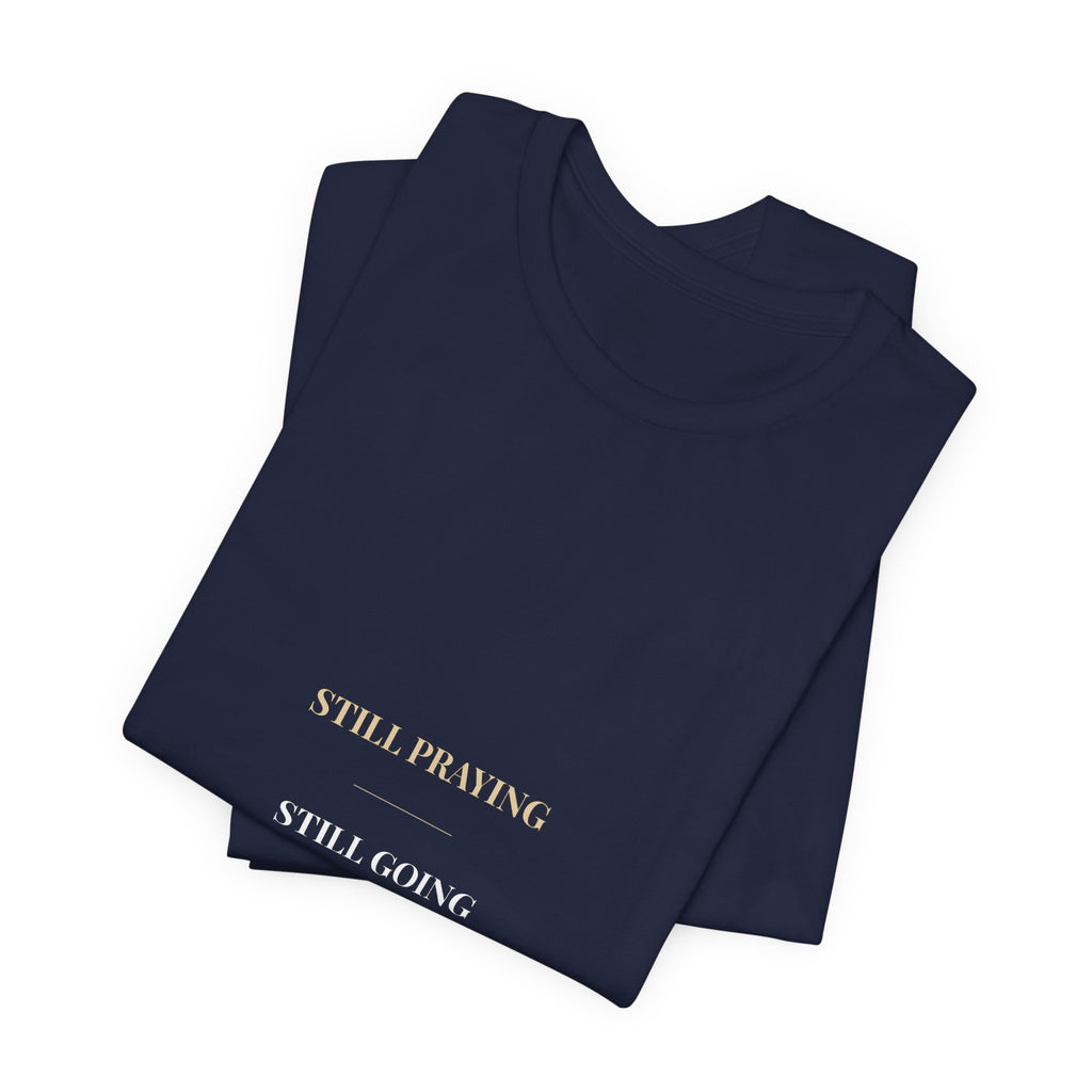 Still Praying Still Going Shirt — Christian Faith Encouragement Tee