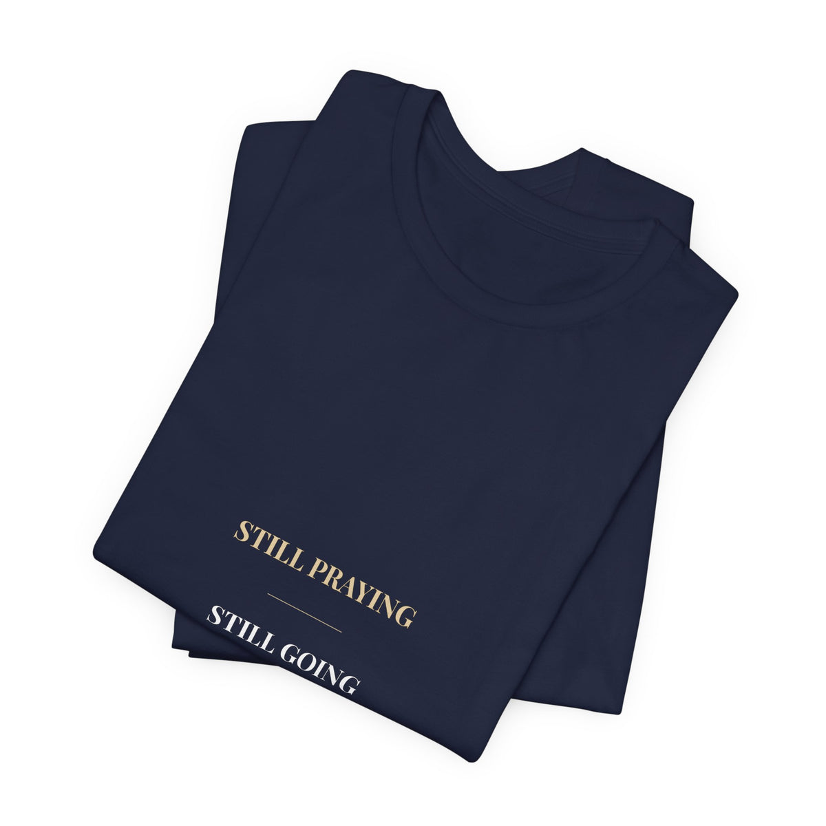 Still Praying Still Going Shirt — Christian Faith Encouragement Tee