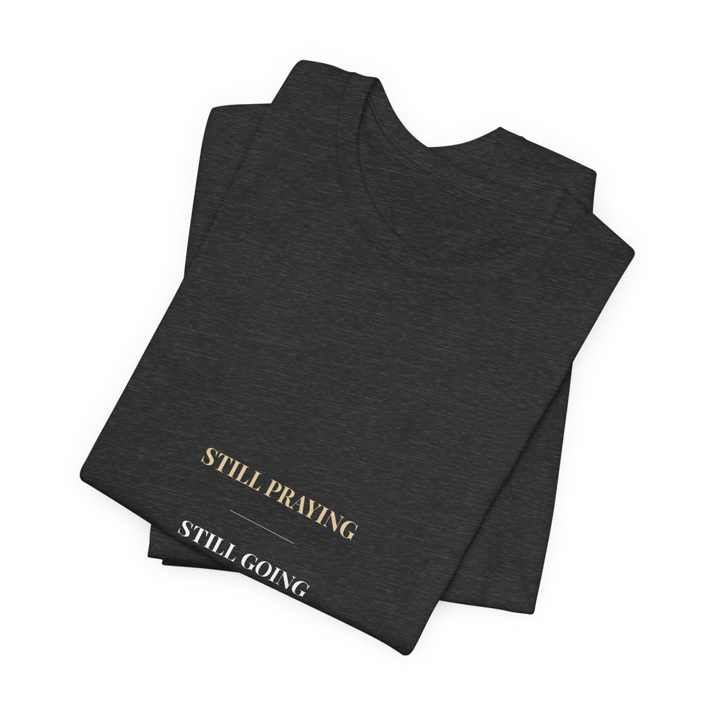 Still Praying Still Going Shirt — Christian Faith Encouragement Tee