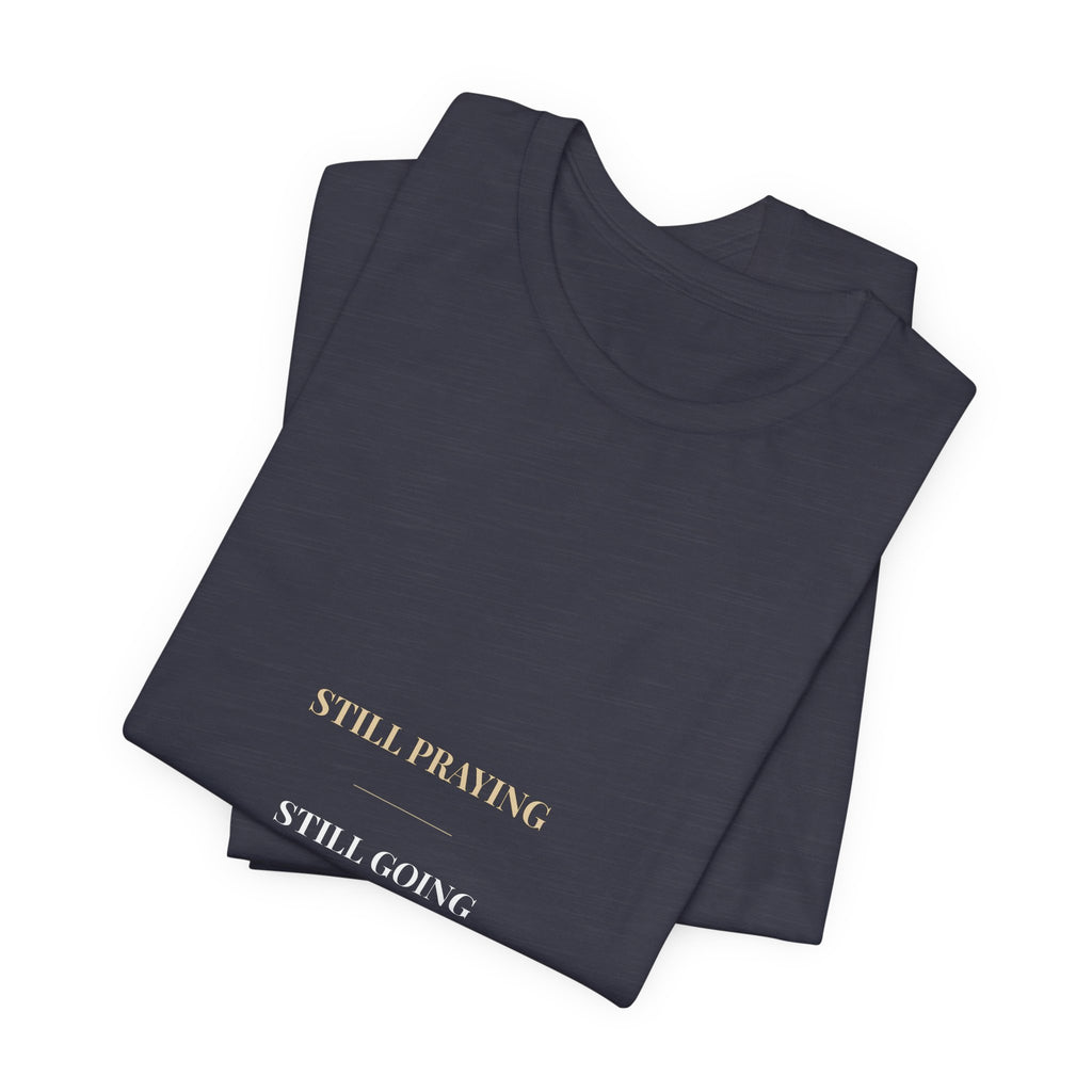 Still Praying Still Going Shirt — Christian Faith Encouragement Tee