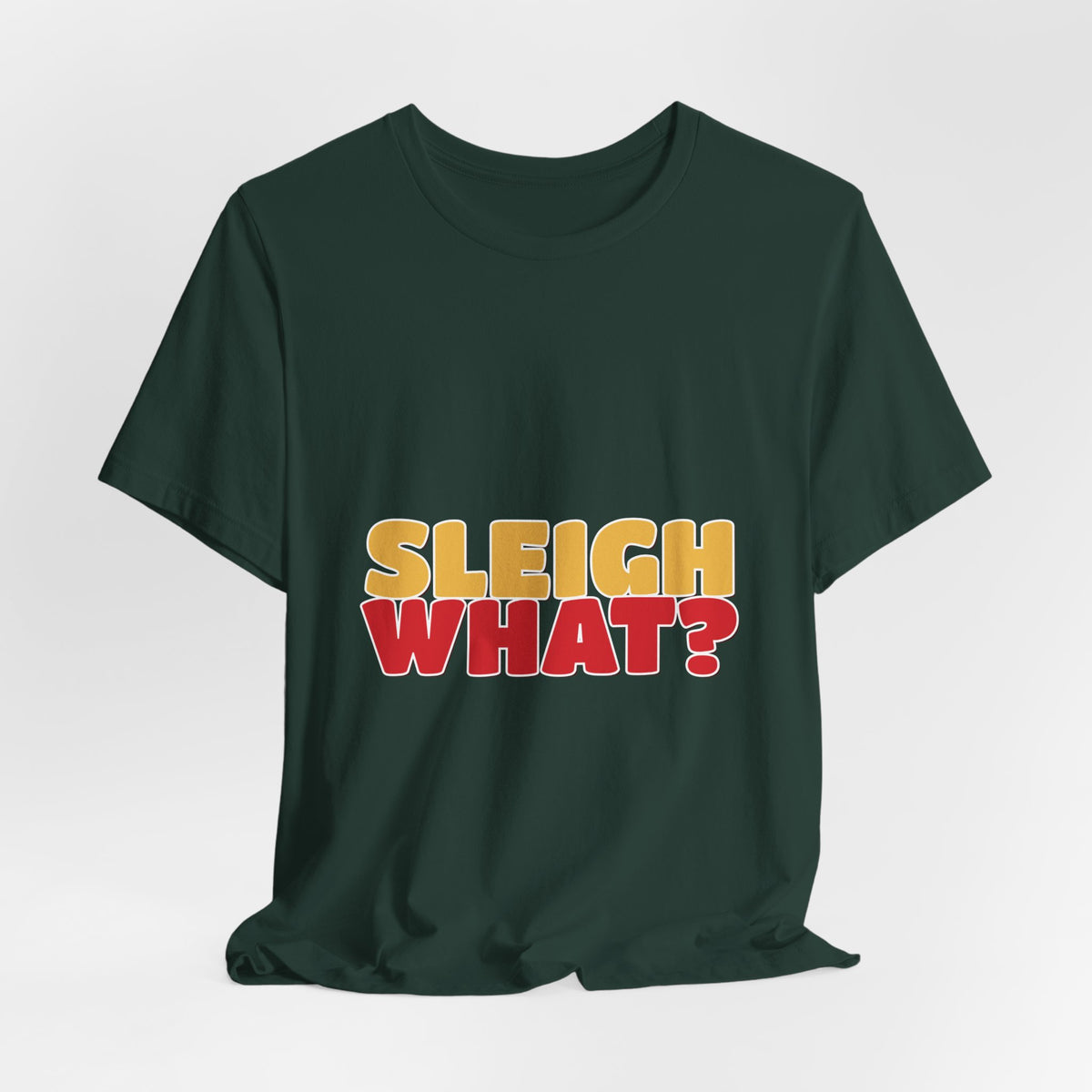 Sleigh What Christmas Shirt — Funny Bold Holiday Tee