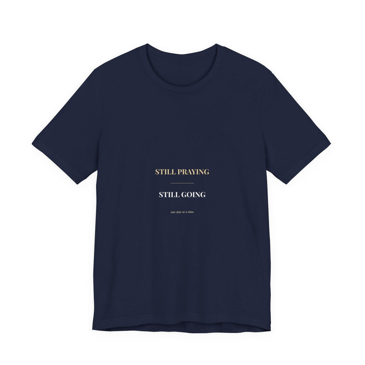 Still Praying Still Going Shirt — Christian Faith Encouragement Tee
