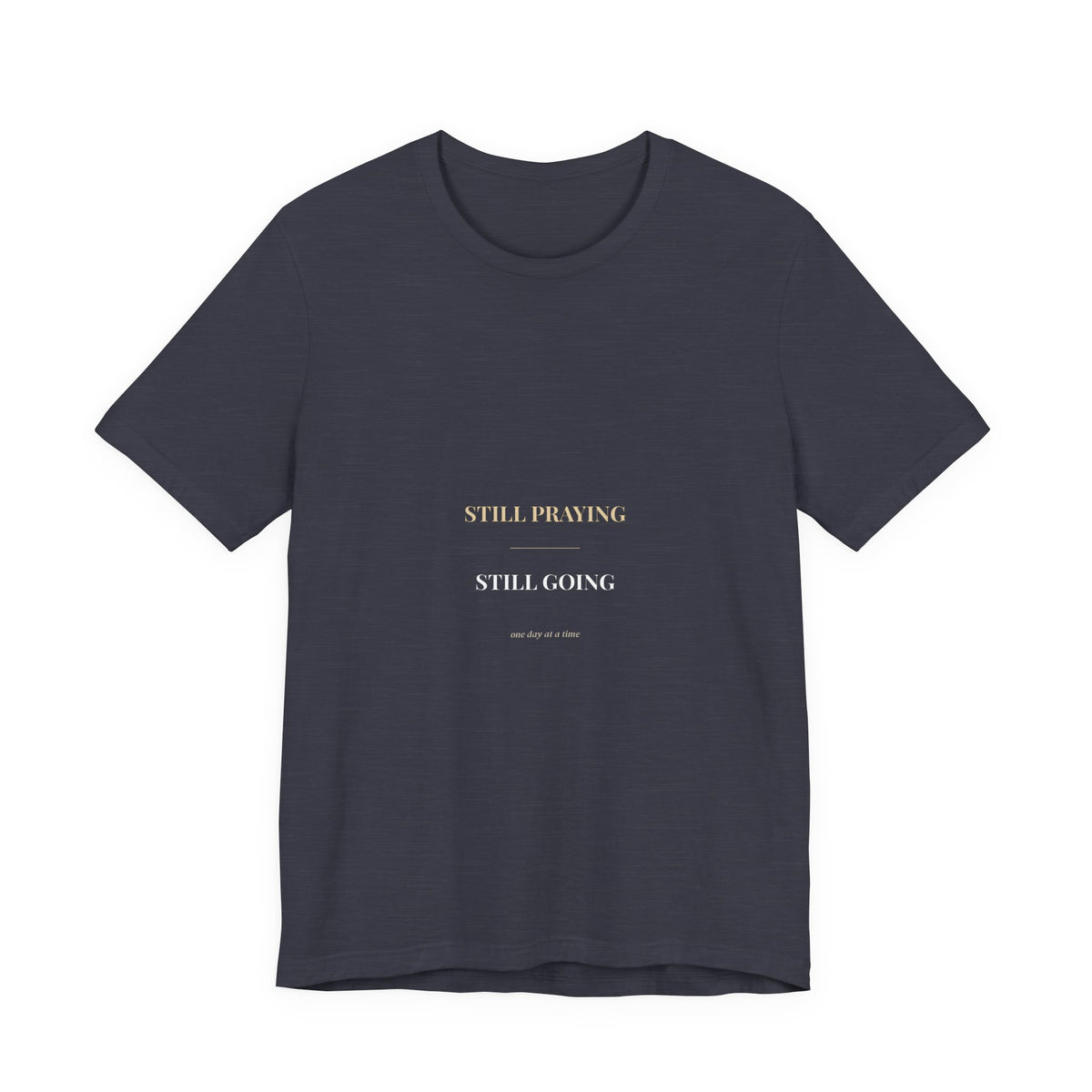 Still Praying Still Going Shirt — Christian Faith Encouragement Tee