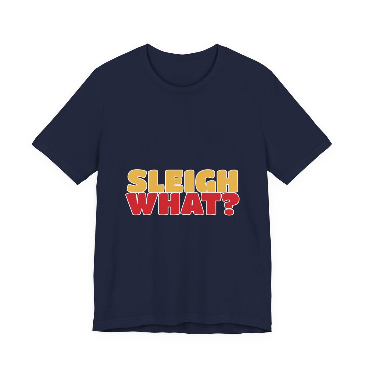 Sleigh What Christmas Shirt — Funny Bold Holiday Tee