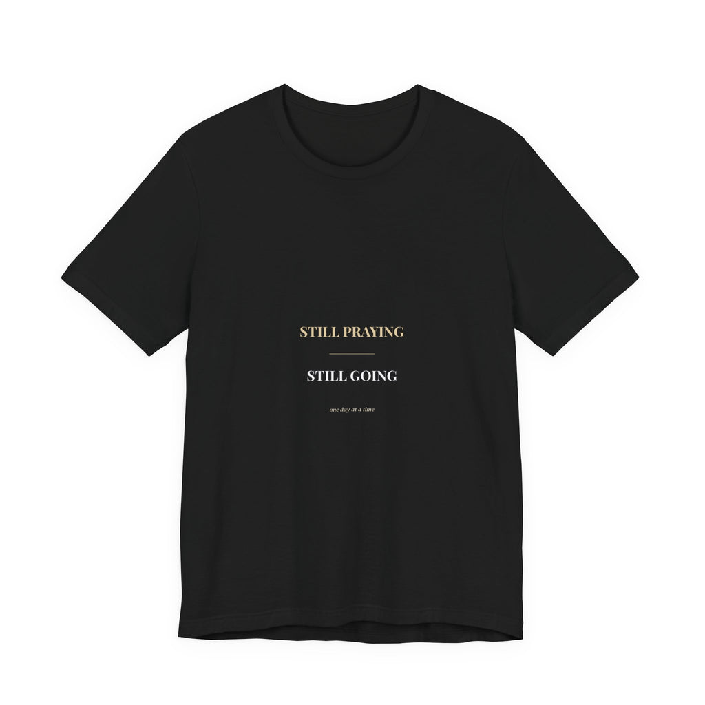 Still Praying Still Going Shirt — Christian Faith Encouragement Tee