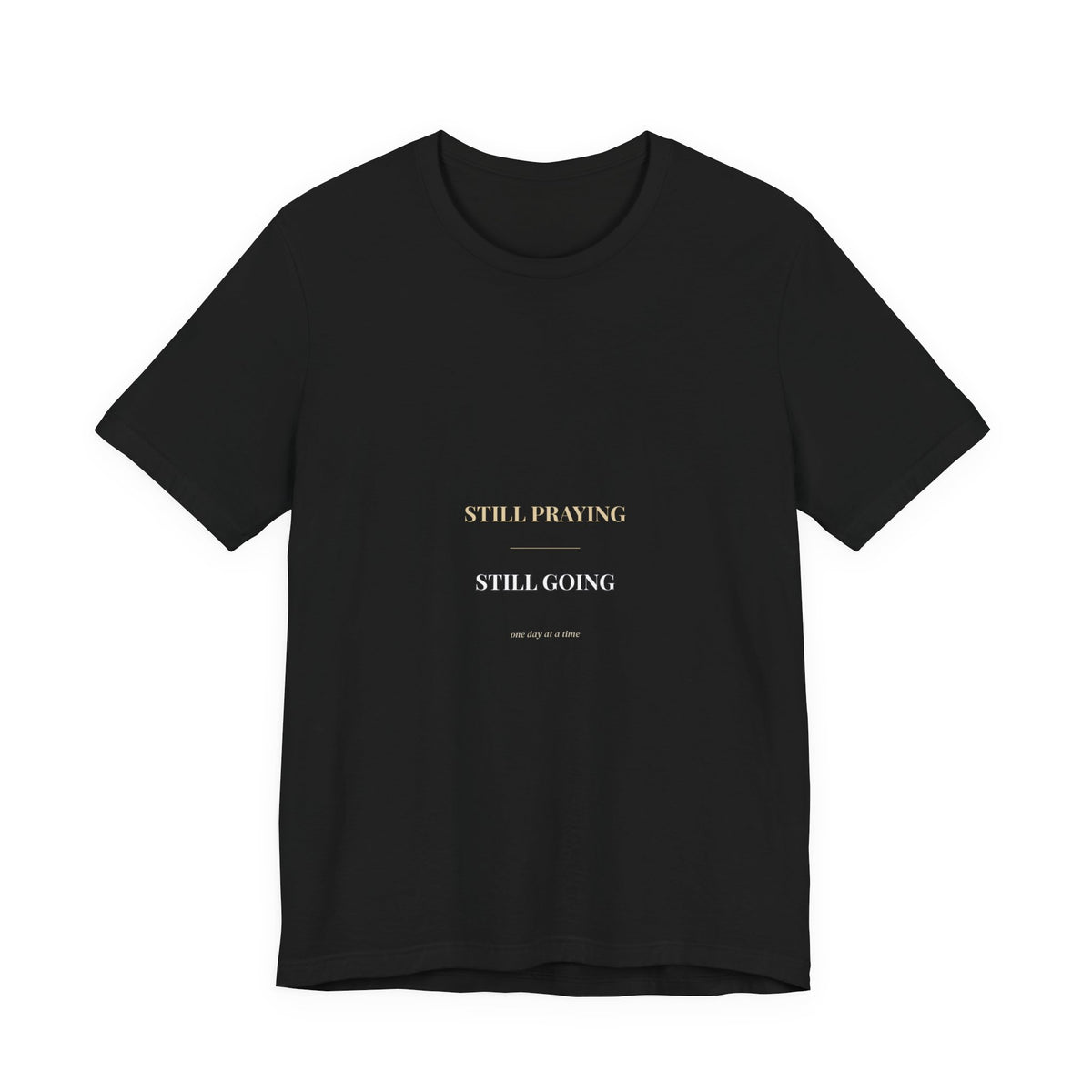Still Praying Still Going Shirt — Christian Faith Encouragement Tee