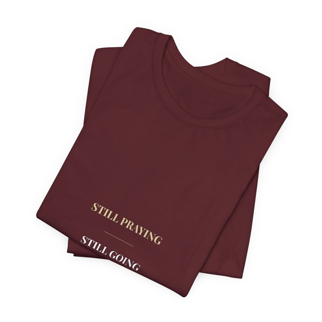 Still Praying Still Going Shirt — Christian Faith Encouragement Tee
