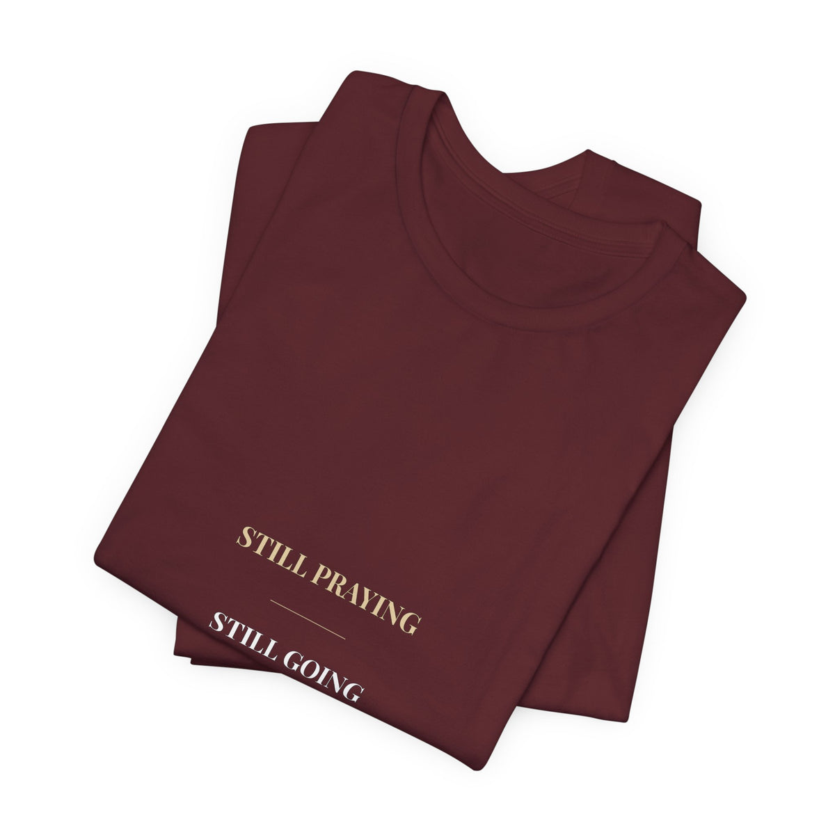Still Praying Still Going Shirt — Christian Faith Encouragement Tee